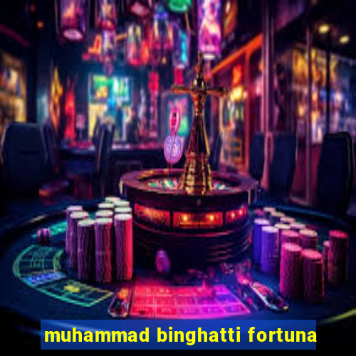 muhammad binghatti fortuna